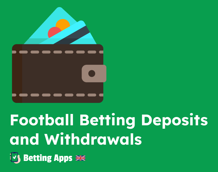 General Football Betting Deposits and Withdrawals Options in the UK Mobile Betting Apps